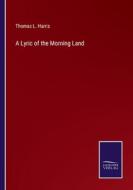 A Lyric of the Morning Land di Thomas L. Harris edito da Salzwasser Verlag