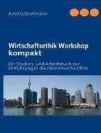 Wirtschaftsethik Workshop kompakt di Arnd Götzelmann edito da Books on Demand