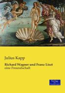 Richard Wagner und Franz Liszt di Julius Kapp edito da Verlag der Wissenschaften