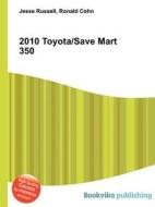 2010 Toyota/save Mart 350 di Jesse Russell, Ronald Cohn edito da Book On Demand Ltd.