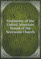 Testimony Of The United Associate Synod Of The Secession Church di United Associate Synod of the Se Church edito da Book On Demand Ltd.