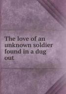 The Love Of An Unknown Soldier Found In A Dug Out di John Lane edito da Book On Demand Ltd.