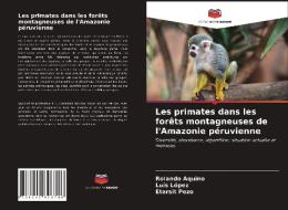 Les primates dans les forêts montagneuses de l'Amazonie péruvienne di Rolando Aquino, Luis López, Etersit Pezo edito da Editions Notre Savoir