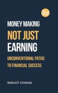 Making Money, Not Just Earning di Ranjot Singh Chahal edito da Rana Books Uk