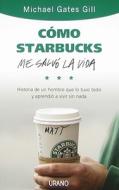 Como Starbucks Me Salvo la Vida: Historia de un Hombre Que Lo Tuvo Todo y Aprendio A Vivir Sin NADA = How Starbucks Saved My Life di Michael Gates Gill edito da Urano