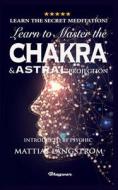 LEARN TO MASTER THE CHAKRAS & ASTRAL PROJECTION! LEARN TO MASTER THE CHAKRAS & ASTRAL PROJECTION!