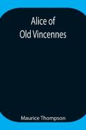 Alice of Old Vincennes di Maurice Thompson edito da Alpha Editions