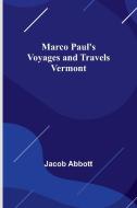 Marco Paul's Voyages and Travels; Vermont di Jacob Abbott edito da Alpha Editions
