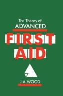 The Theory of Advanced First Aid di J. A. Wood edito da Springer Netherlands