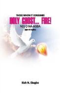 Holy Ghost... Fire!: Those Whom He Consumes: Ndi O Na-Agba (in English & Igbo Lang.) di Rich N. Ekegbo edito da Rex Charles & Patrick Limited
