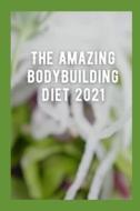 The Amazing BodyBuilding Diet 2021 di Michael Dutch edito da Independently Published