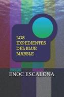 Los Expedientes Del Blue Marble di Escalona Enoc Escalona edito da Independently Published