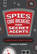 Spies, Code Breakers, and Secret Agents: Spies in History for Kids di Carole P. Roman edito da ROCKRIDGE PR