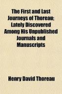 The First And Last Journeys Of Thoreau (volume 1); Lately Discovered Among His Unpublished Journals And Manuscripts di Henry David Thoreau edito da General Books Llc