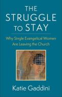 The Struggle To Stay di Katie Gaddini edito da Columbia University Press