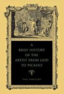 A Brief History of the Artist from God to Picasso di Paul Barolsky edito da Pennsylvania State University Press