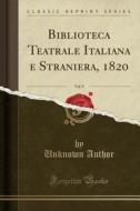 Biblioteca Teatrale Italiana E Straniera, 1820, Vol. 9 (Classic Reprint) di Unknown Author edito da Forgotten Books