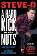 A Hard Kick in the Nuts: What I've Learned from a Lifetime of Terrible Decisions di Stephen Steve-O Glover edito da HACHETTE BOOKS
