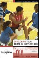 Developing Your Shape To Serve Others di Brett Eastman, Deanna Eastman, Todd Wendorff, Denise Wendorff, Karen Lee-Thorp edito da Zondervan