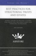 Best Practices for Structuring Trusts and Estates: Leading Lawyers on Drafting a Flexible Plan, Protecting the Client's Assets, and Leveraging Tax Str edito da Aspatore Books