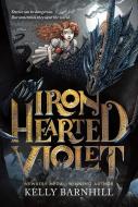 Iron Hearted Violet di Kelly Barnhill edito da LITTLE BROWN & CO
