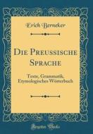 Die Preussische Sprache: Texte, Grammatik' Etymologisches Worterbuch (Classic Reprint) di Erich Berneker edito da Forgotten Books