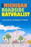 The Michigan Roadside Naturalist di J. Alan Holman edito da UNIV OF MICHIGAN PR