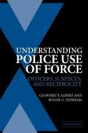 Understanding Police Use of Force di Geoffrey P. Alpert, Roger G. Dunham edito da Cambridge University Press
