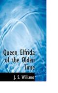 Queen Elfrida Of The Olden Time di J S Williams edito da Bibliolife