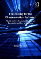 Forecasting For The Pharmaceutical Industry di Arthur G. Cook edito da Gower Publishing Ltd