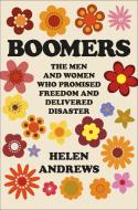 Boomers: The Men and Women Who Promised Freedom and Delivered Disaster di Helen Andrews edito da SENTINEL