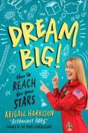 Dream Big!: How to Reach for Your Stars di Abigail Harrison edito da PHILOMEL