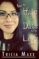 How to Hate Less, Date Better, and Love Always di Tricia Maxx edito da Tricia MAXX
