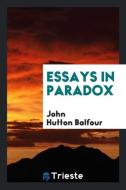 Essays in Paradox di John Hutton Balfour edito da Trieste Publishing