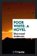 Poor White; A Novel di Sherwood Anderson edito da LIGHTNING SOURCE INC