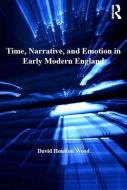 Time, Narrative, and Emotion in Early Modern England di David Houston Wood edito da Taylor & Francis Ltd