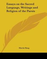 Essays On The Sacred Language, Writings And Religion Of The Parsis di Martin Haug edito da Kessinger Publishing Co