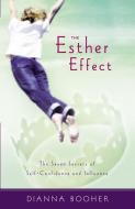 The Esther Effect: Seven Secrets of Self-Confidence and Influence di Dianna Booher edito da THOMAS NELSON PUB