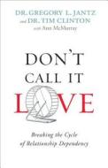 Don't Call It Love: Breaking the Cycle of Relationship Dependency di Gregory Jantz, Tim Clinton, Ann Mcmurray edito da FLEMING H REVELL CO