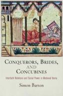 Conquerors, Brides, and Concubines: Interfaith Relations and Social Power in Medieval Iberia di Simon Barton edito da UNIV OF PENNSYLVANIA PR