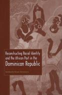 Reconstructing Racial Identity and the African Past in the Dominican Republic di Kimberly Eison Simmons edito da UNIV PR OF FLORIDA