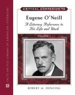 Critical Companion to Eugene O'Neill di Robert M. Dowling edito da Facts On File
