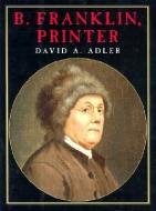 B. Franklin Printer di David A. Adler edito da HOLIDAY HOUSE INC