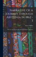 Narrative Of A Journey Through Abyssinia In 1862 - 3: With An Appendix On 'the Abyssinian Captives Question' di Henry Dufton edito da LEGARE STREET PR