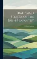 Traits and Stories of the Irish Peasantry di William Carleton edito da LEGARE STREET PR
