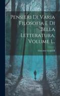 Pensieri Di Varia Filosofia E Di Bella Letteratura, Volume 1... di Giacomo Leopardi edito da LEGARE STREET PR
