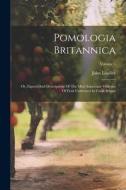 Pomologia Britannica: Or, Figures And Descriptions Of The Most Important Varieties Of Fruit Cultivated In Great Britain; Volume 3 di John Lindley edito da LEGARE STREET PR