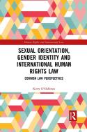 Sexual Orientation, Gender Identity And International Human Rights Law di Kerry O'Halloran edito da Taylor & Francis Ltd