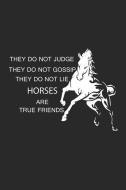 They Do Not Judge They Do Not Gossip They Do Not Lie Horses Are True Friends: Funny Horse Lover Journal, Equestrian Trai di Magic Journal Publishing edito da INDEPENDENTLY PUBLISHED