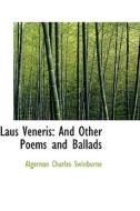 Laus Veneris, And Other Poems And Ballads di Algernon Charles Swinburne edito da Bibliolife